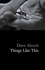 Book cover is a dramatic picture of a hand holding a grasshopper. The words are Dave Alcock, Things Like This.