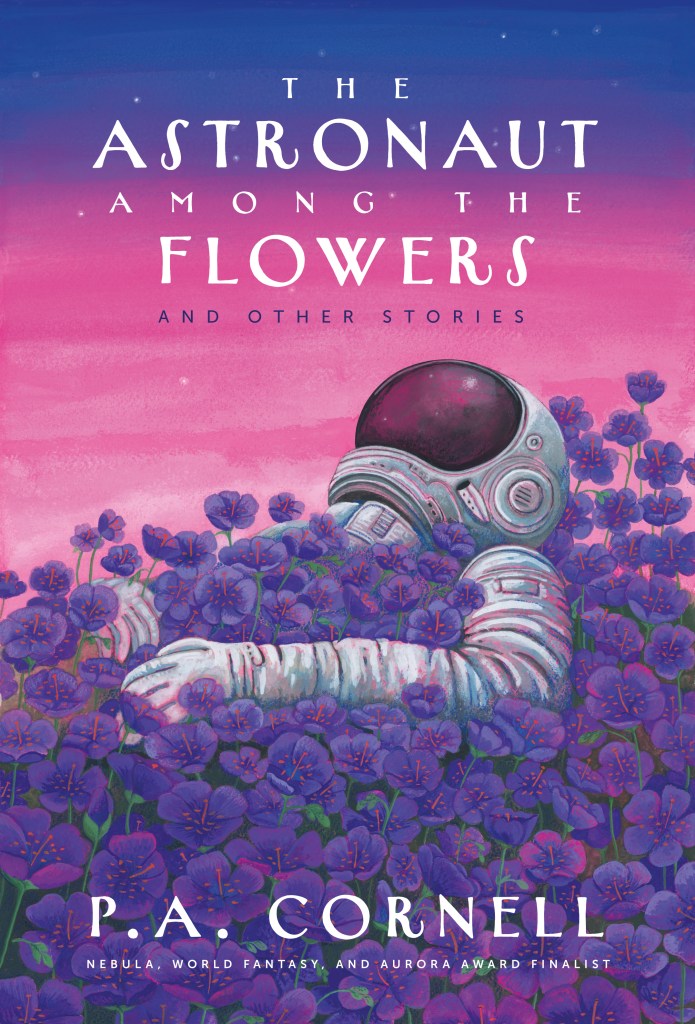 An astronaut in a white spacesuit lies in a field of purple flowers under a pink and purple sky. At the top, white text reads: The Astronaut Among the Flowers. Under this in purple text it reads: and Other Stories. At the bottom of the cover in white text is printed the author's name: P.A. Cornell, under which it says: Nebula, World Fantasy, and Aurora Award Finalist.